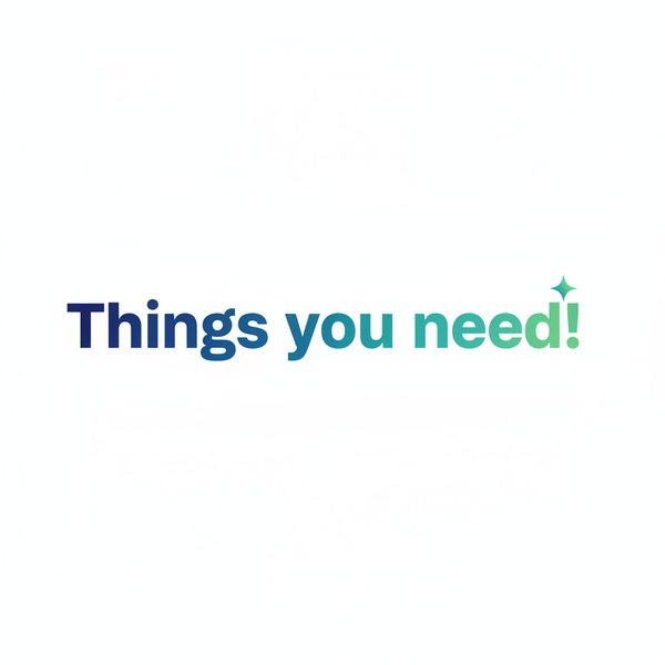 Things you need!